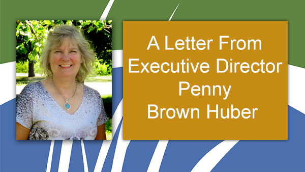 A Letter From Executive Director Penny Brown Huber